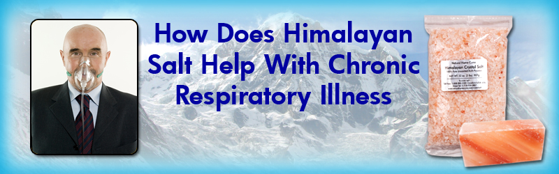 Natural Home Cures Himalayan Salt - How Does Salt Help With Chronic Respiratory Illness