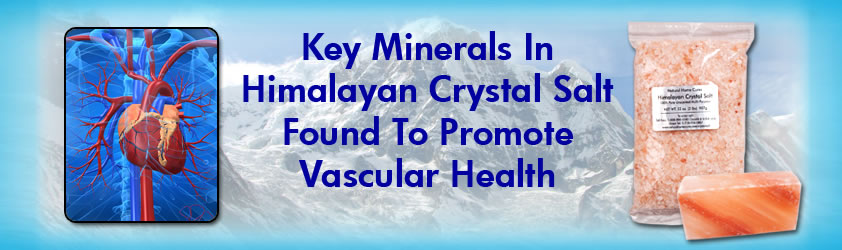 Key Minerals In Himalayan Crystal Salt Found To Promote Vascular Health Key Minerals In Natural Home Cures Himalayan Crystal Salt To Promote Vascular Health